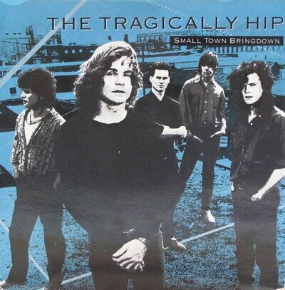 The Tragically Hip - Small Town Bringdown - - 7"